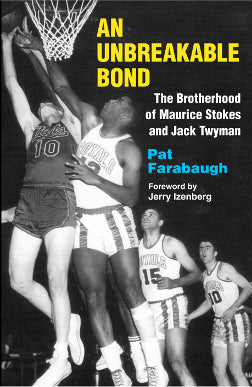An Unbreakable Bond: The Brotherhood of Maurice Stokes and Jack Twyman by Pat Farabaugh