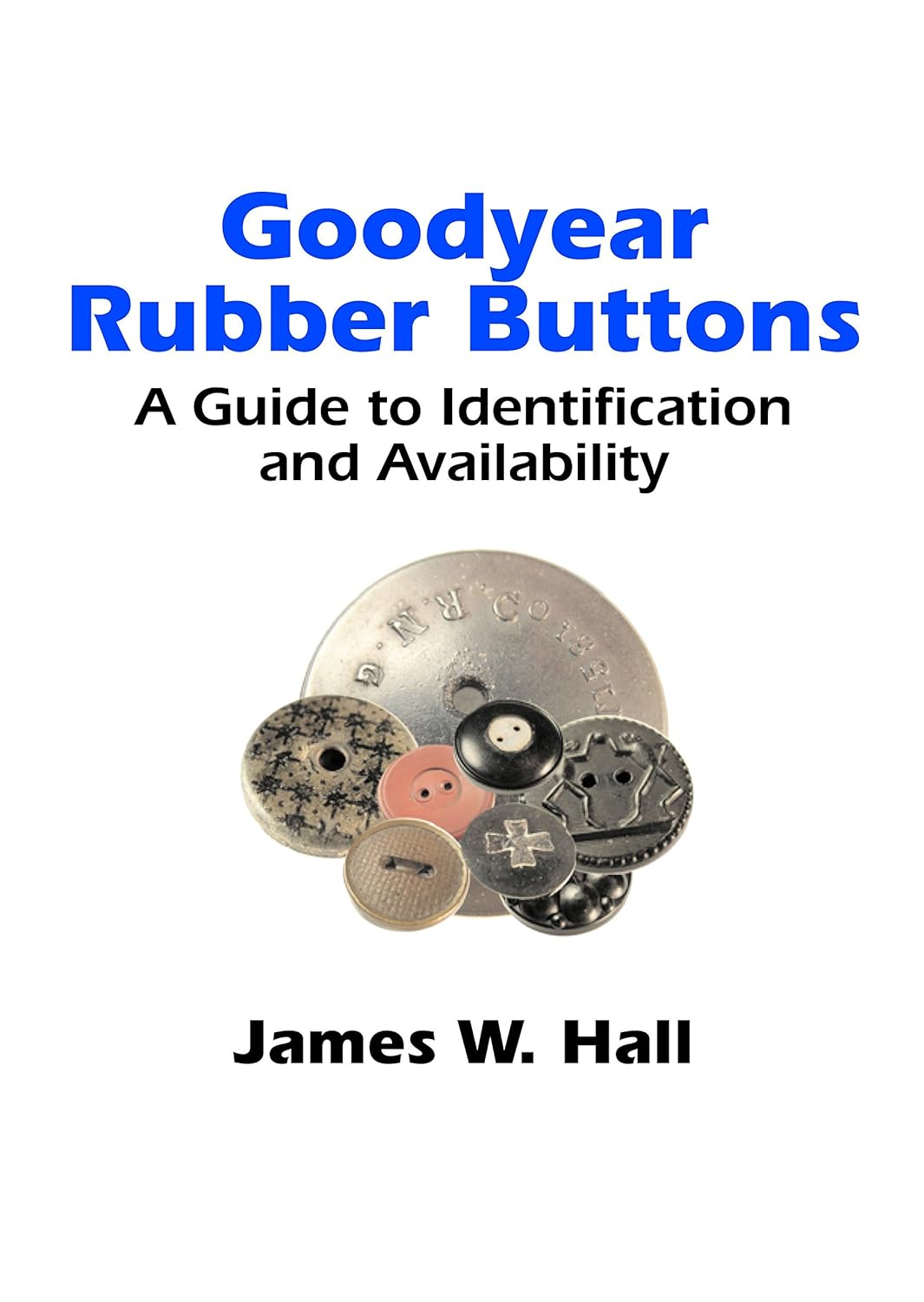 Goodyear Rubber Buttons: A Guide to Identification and Availability by James W. Hall