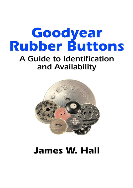 Goodyear Rubber Buttons: A Guide to Identification and Availability by James W. Hall