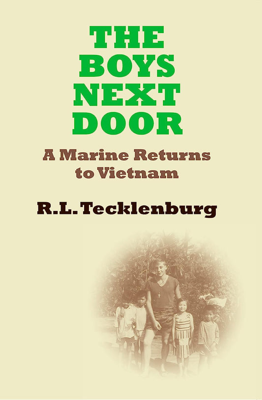 The Boys Next Door A Marine Returns to Vietnam By R.L. Tecklenburg