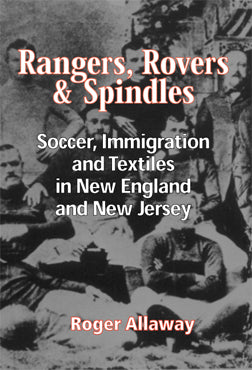 Rangers, Rovers & Spindles Soccer Immigration and Textiles in New England and New Jersey by Roger Allaway