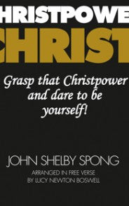 Christpower Grasp That Christpower and Dare to be Yourself by John Shelby Spong
