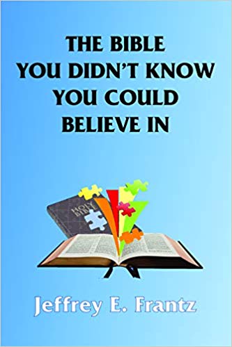 The Bible You Didn’t Know You Could Believe In by Jeffrey E. Frantz