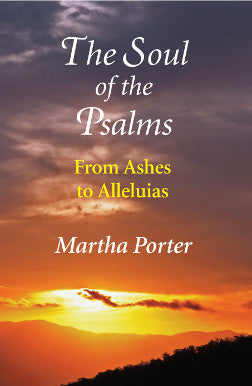 The Soul of the Psalms From Ashes to Alleluias by Martha Porter