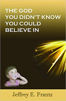 The God You Didn’t Know You Could Believe In by Jeffrey E. Frantz