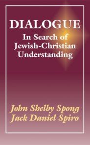 Dialogue In Search of Jewish-Christian Understanding by John Shelby Spong & Jack Daniel Spiro