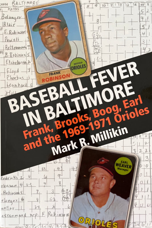 Baseball Fever in Baltimore: Frank, Brooks, Boog, Earl and the 1969-1971 Orioles by Mark R. Millikin