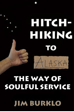 Hitch-Hiking To Alaska The Way Of Soulful Service by Jim Burklo