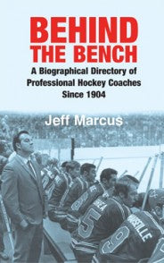 Behind the Bench: A Biographical Directory of Professional Hockey Coaches since 1904 by Jeff Marcus