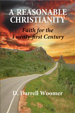 A Reasonable Christianity Faith for the Twenty-first Century by D. Darrell Woomer